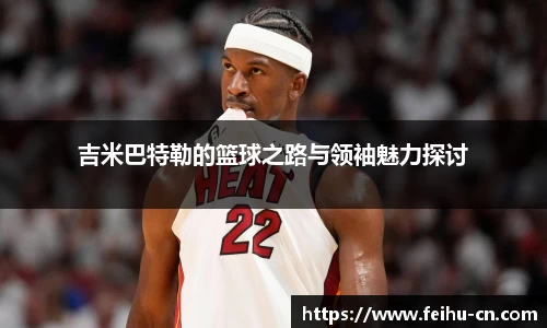 吉米巴特勒的篮球之路与领袖魅力探讨
