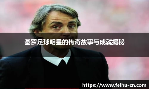 基罗足球明星的传奇故事与成就揭秘