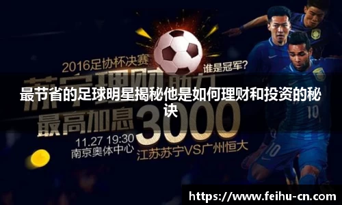 最节省的足球明星揭秘他是如何理财和投资的秘诀